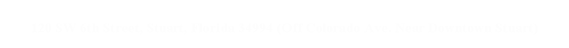 Text Box: 120 SW 6th Street, Stuart, Florida 34994 (Off Colorado Ave. Near Downtown Stuart)
