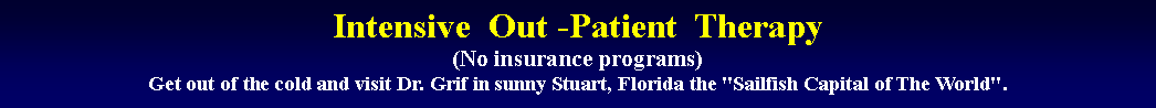 Text Box: Intensive  Out -Patient  Therapy  
(No insurance programs)
Get out of the cold and visit Dr. Grif in sunny Stuart, Florida the "Sailfish Capital of The World".